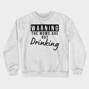 Warning The Moms Are Out Drinking. Matching Friends. Moms Night Out Drinking. Funny Drinking Saying. Crewneck Sweatshirt